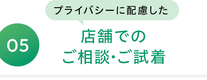 05 プライバシーに配慮した店舗でのご相談・ご試着