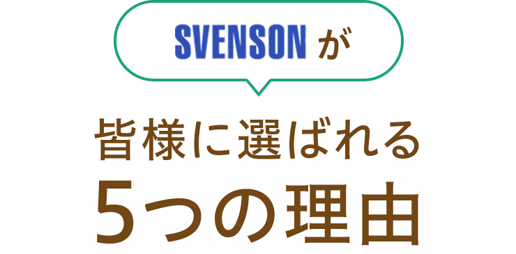 SVENSONが皆様に選ばれる5つの理由