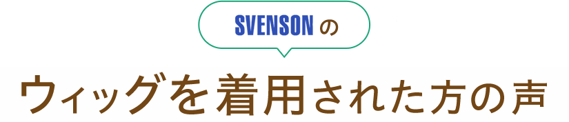 SVENSONのウィッグを着用された方の声