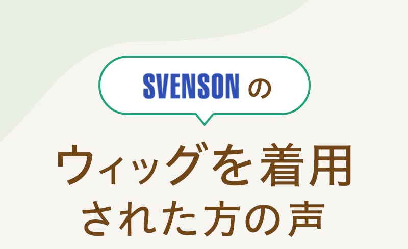 SVENSONのウィッグを着用された方の声